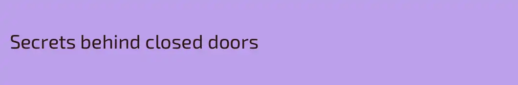 Secrets behind closed doors